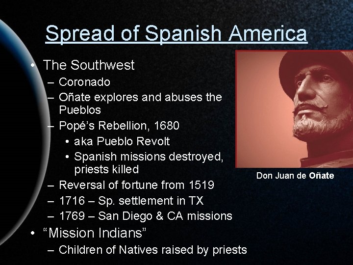 Spread of Spanish America • The Southwest – Coronado – Oñate explores and abuses