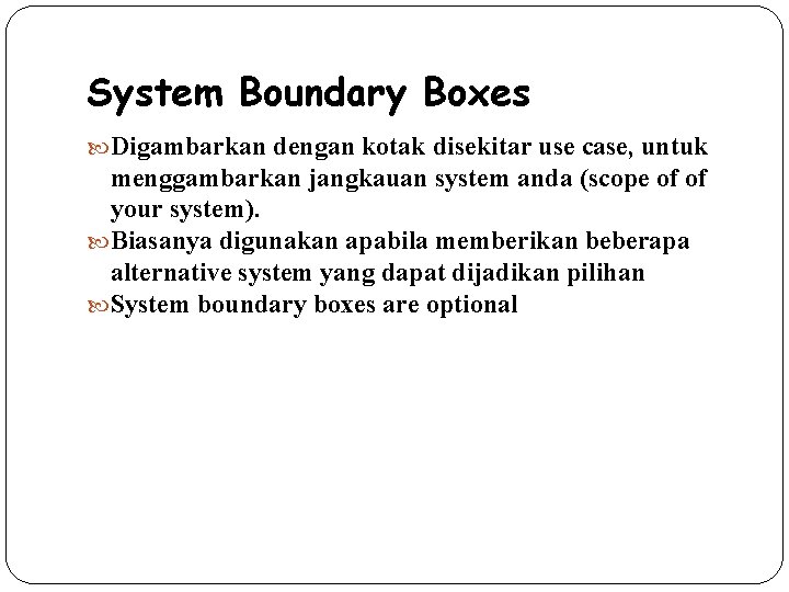 System Boundary Boxes Digambarkan dengan kotak disekitar use case, untuk menggambarkan jangkauan system anda