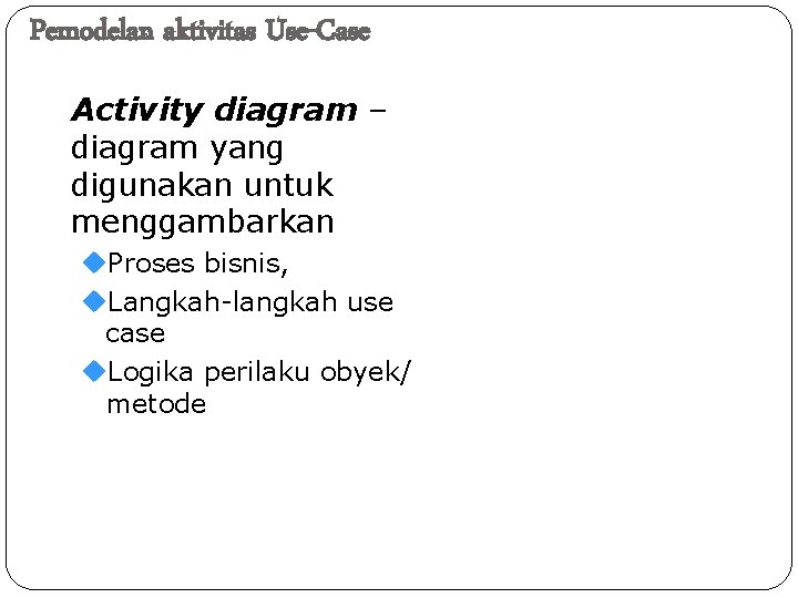 Pemodelan aktivitas Use-Case Activity diagram – diagram yang digunakan untuk menggambarkan Proses bisnis, Langkah-langkah