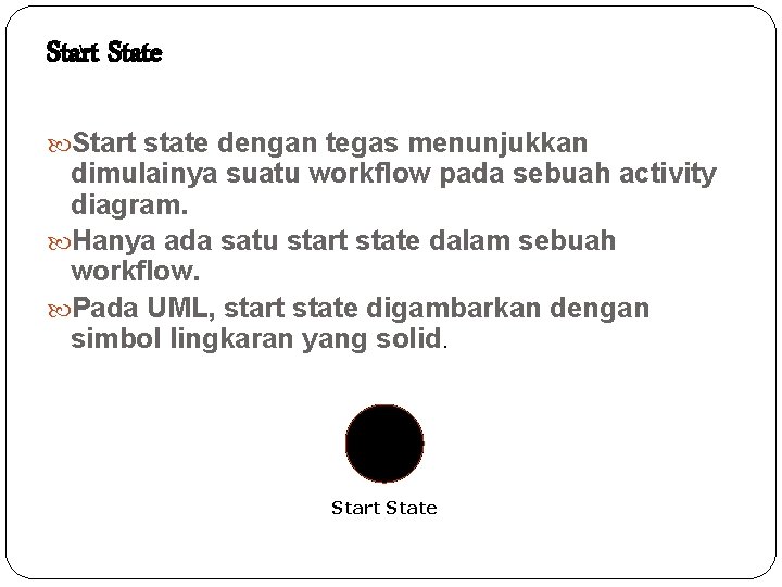 Start State Start state dengan tegas menunjukkan dimulainya suatu workflow pada sebuah activity diagram.