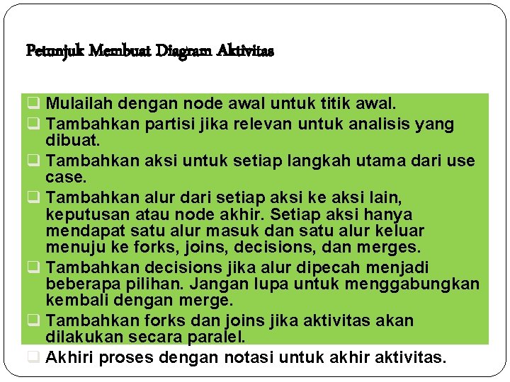 Petunjuk Membuat Diagram Aktivitas q Mulailah dengan node awal untuk titik awal. q Tambahkan