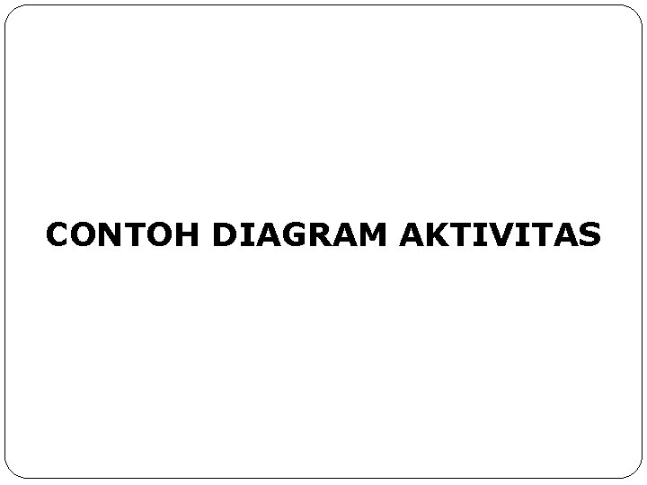 CONTOH DIAGRAM AKTIVITAS 