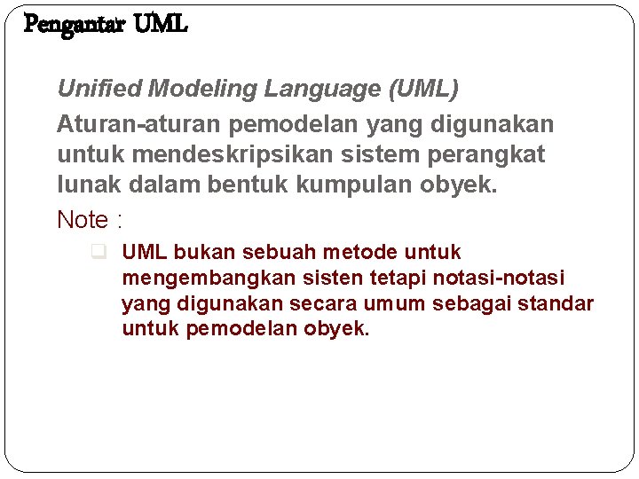 Pengantar UML Unified Modeling Language (UML) Aturan-aturan pemodelan yang digunakan untuk mendeskripsikan sistem perangkat