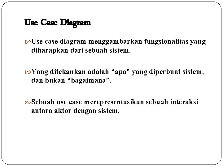 Use Case Diagram Use case diagram menggambarkan fungsionalitas yang diharapkan dari sebuah sistem. Yang