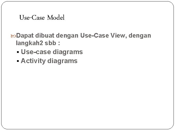 Use-Case Model Dapat dibuat dengan Use-Case View, dengan langkah 2 sbb : § Use-case