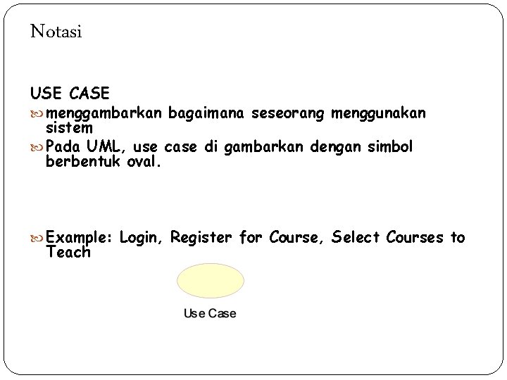 Notasi USE CASE menggambarkan bagaimana seseorang menggunakan sistem Pada UML, use case di gambarkan