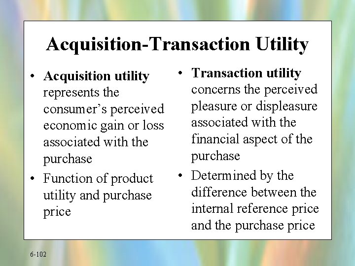 Acquisition-Transaction Utility • Transaction utility • Acquisition utility concerns the perceived represents the pleasure
