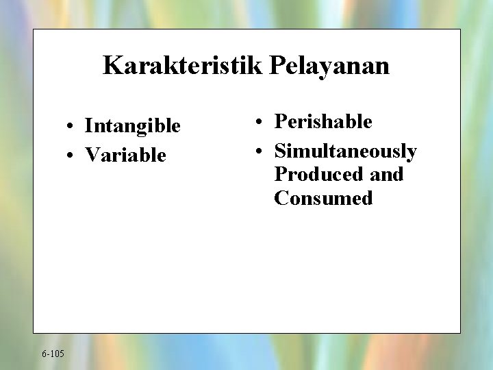 Karakteristik Pelayanan • Intangible • Variable 6 -105 • Perishable • Simultaneously Produced and