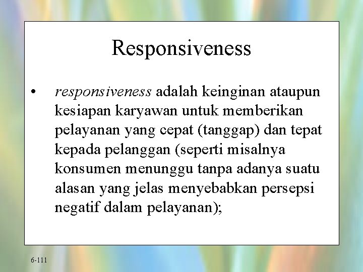 Responsiveness • 6 -111 responsiveness adalah keinginan ataupun kesiapan karyawan untuk memberikan pelayanan yang