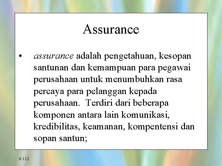 Assurance • 6 -112 assurance adalah pengetahuan, kesopan santunan dan kemampuan para pegawai perusahaan