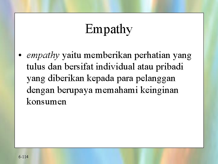 Empathy • empathy yaitu memberikan perhatian yang tulus dan bersifat individual atau pribadi yang