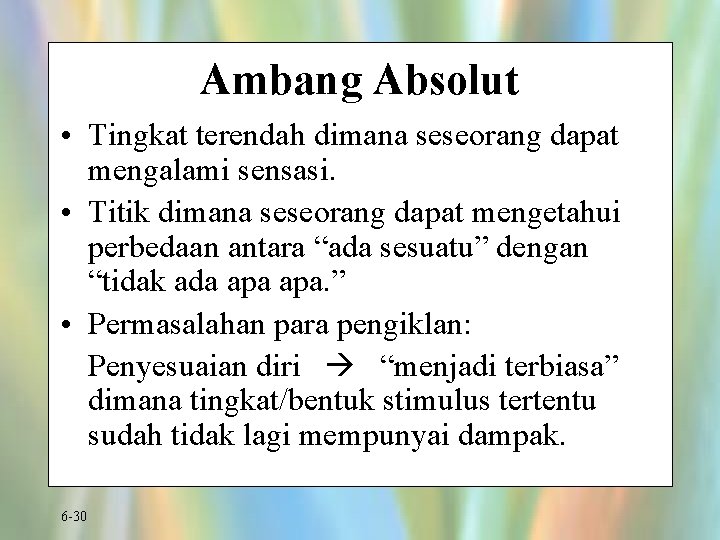 Ambang Absolut • Tingkat terendah dimana seseorang dapat mengalami sensasi. • Titik dimana seseorang