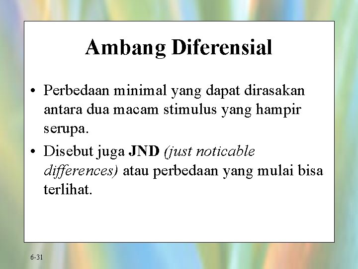 Ambang Diferensial • Perbedaan minimal yang dapat dirasakan antara dua macam stimulus yang hampir
