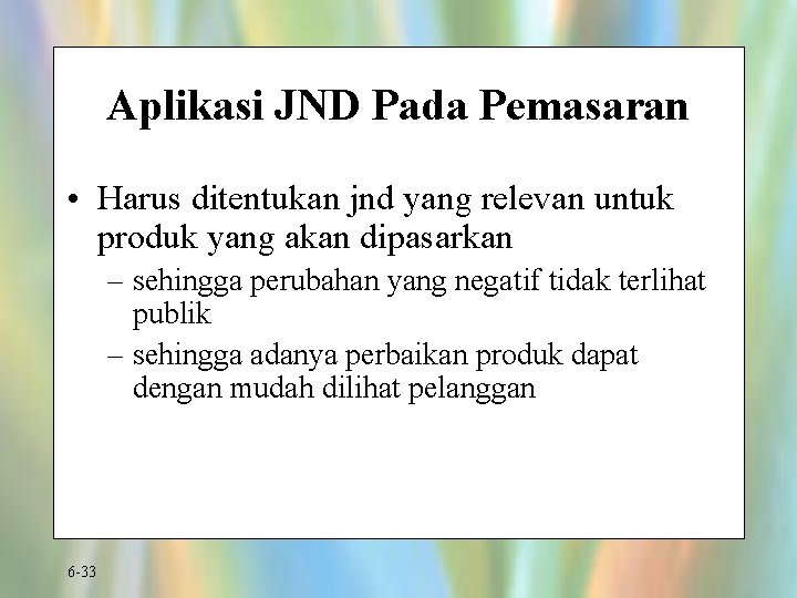 Aplikasi JND Pada Pemasaran • Harus ditentukan jnd yang relevan untuk produk yang akan