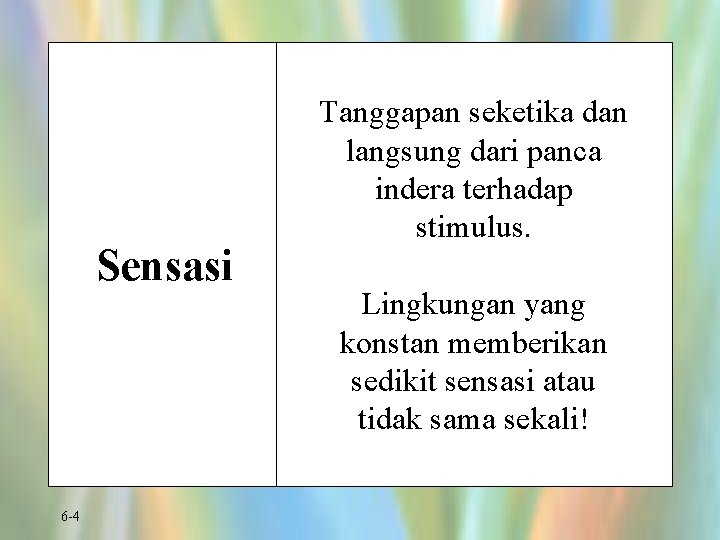 Sensasi 6 -4 Tanggapan seketika dan langsung dari panca indera terhadap stimulus. Lingkungan yang