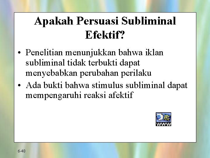 Apakah Persuasi Subliminal Efektif? • Penelitian menunjukkan bahwa iklan subliminal tidak terbukti dapat menyebabkan