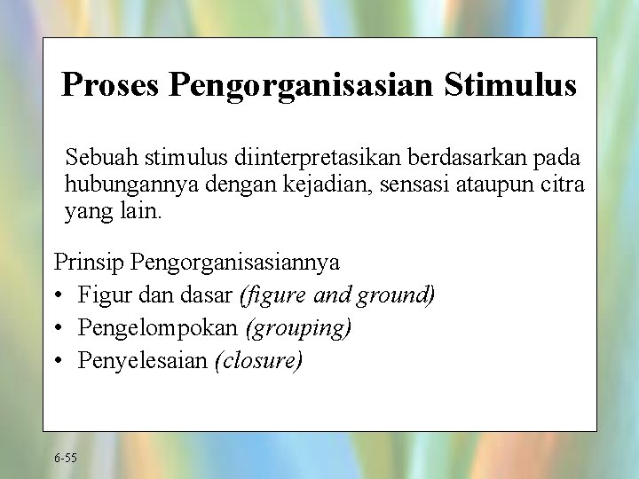 Proses Pengorganisasian Stimulus Sebuah stimulus diinterpretasikan berdasarkan pada hubungannya dengan kejadian, sensasi ataupun citra