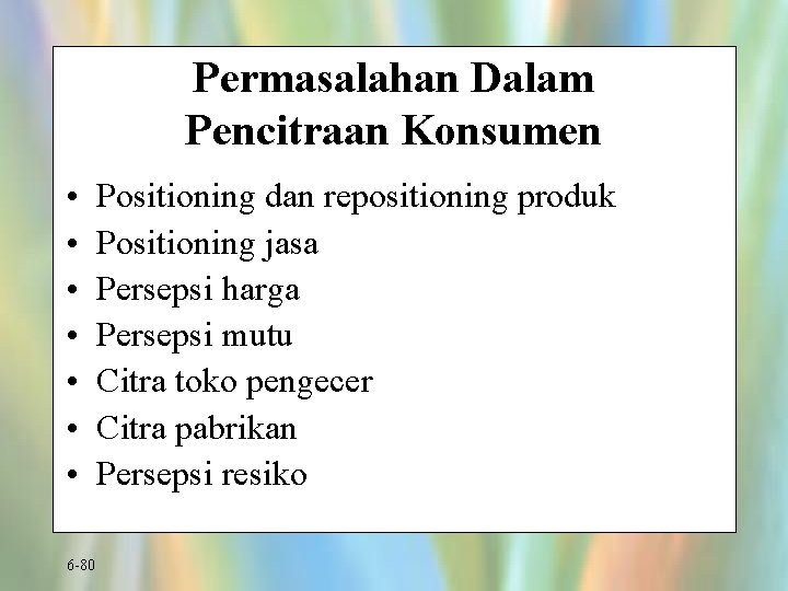 Permasalahan Dalam Pencitraan Konsumen • • 6 -80 Positioning dan repositioning produk Positioning jasa