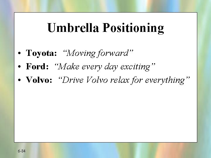 Umbrella Positioning • Toyota: “Moving forward” • Ford: “Make every day exciting” • Volvo: