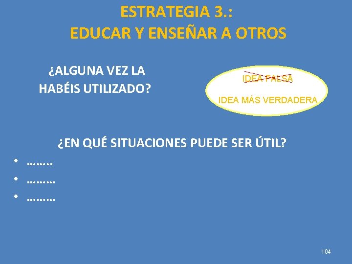 ESTRATEGIA 3. : EDUCAR Y ENSEÑAR A OTROS ¿ALGUNA VEZ LA HABÉIS UTILIZADO? IDEA