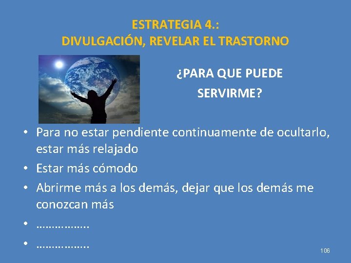 ESTRATEGIA 4. : DIVULGACIÓN, REVELAR EL TRASTORNO ¿PARA QUE PUEDE SERVIRME? • Para no