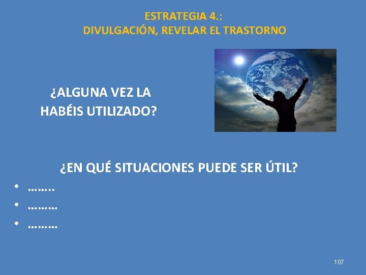 ESTRATEGIA 4. : DIVULGACIÓN, REVELAR EL TRASTORNO ¿ALGUNA VEZ LA HABÉIS UTILIZADO? ¿EN QUÉ