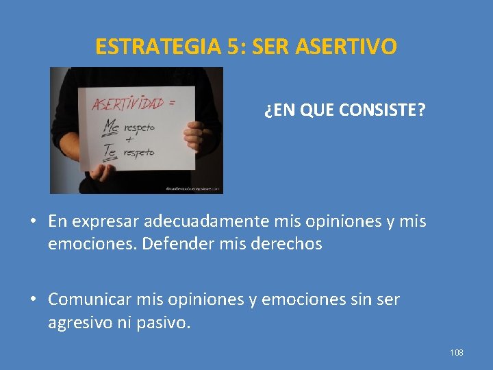 ESTRATEGIA 5: SER ASERTIVO ¿EN QUE CONSISTE? • En expresar adecuadamente mis opiniones y