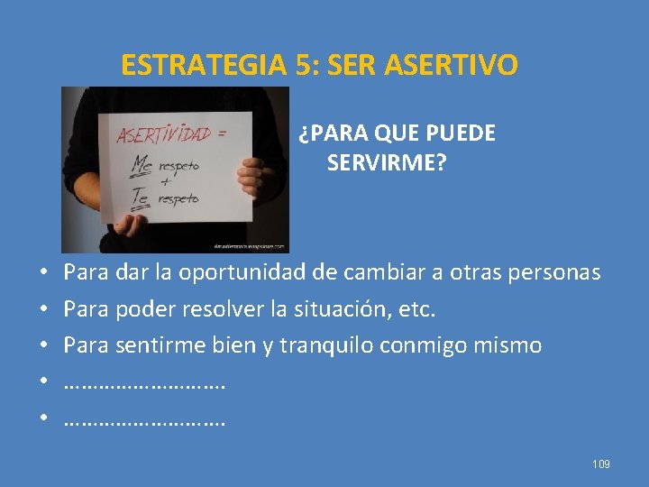 ESTRATEGIA 5: SER ASERTIVO ¿PARA QUE PUEDE SERVIRME? • • • Para dar la