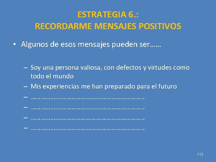 ESTRATEGIA 6. : RECORDARME MENSAJES POSITIVOS • Algunos de esos mensajes pueden ser…… –