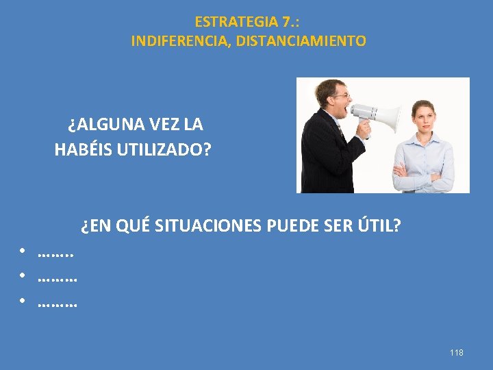 ESTRATEGIA 7. : INDIFERENCIA, DISTANCIAMIENTO ¿ALGUNA VEZ LA HABÉIS UTILIZADO? ¿EN QUÉ SITUACIONES PUEDE