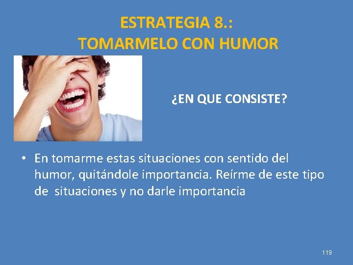 ESTRATEGIA 8. : TOMARMELO CON HUMOR ¿EN QUE CONSISTE? • En tomarme estas situaciones