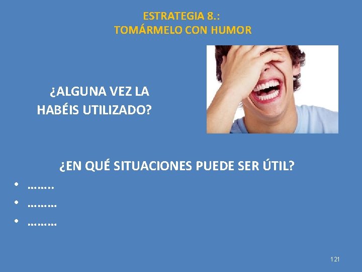 ESTRATEGIA 8. : TOMÁRMELO CON HUMOR ¿ALGUNA VEZ LA HABÉIS UTILIZADO? ¿EN QUÉ SITUACIONES