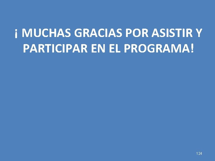 ¡ MUCHAS GRACIAS POR ASISTIR Y PARTICIPAR EN EL PROGRAMA! 124 