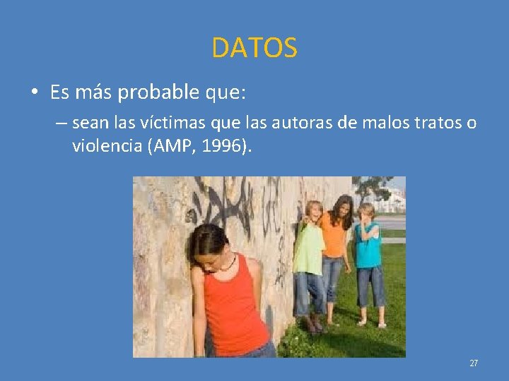 DATOS • Es más probable que: – sean las víctimas que las autoras de