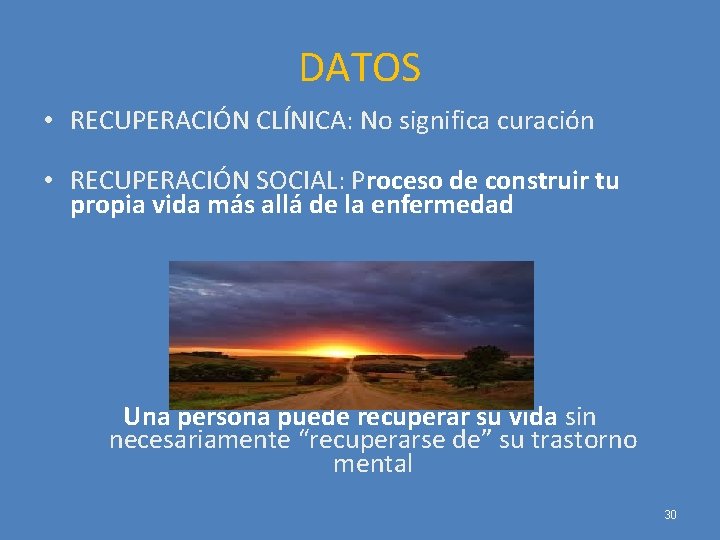 DATOS • RECUPERACIÓN CLÍNICA: No significa curación • RECUPERACIÓN SOCIAL: Proceso de construir tu