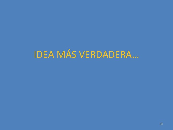 IDEA MÁS VERDADERA… 33 