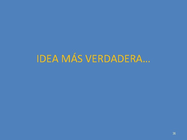 IDEA MÁS VERDADERA… 36 