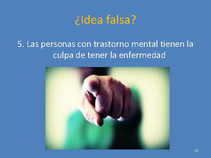 ¿Idea falsa? 5. Las personas con trastorno mental tienen la culpa de tener la