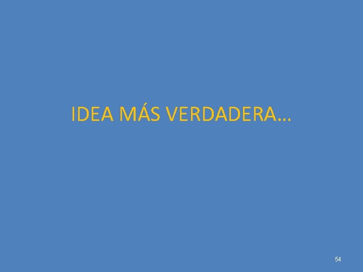 IDEA MÁS VERDADERA… 54 