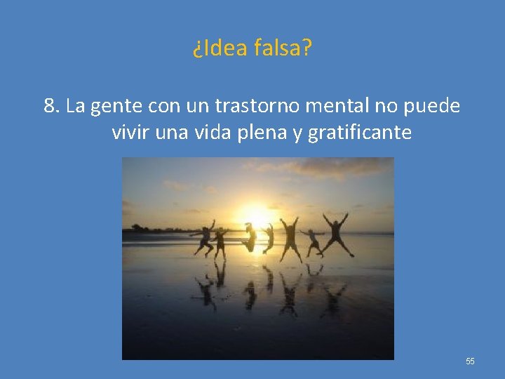 ¿Idea falsa? 8. La gente con un trastorno mental no puede vivir una vida