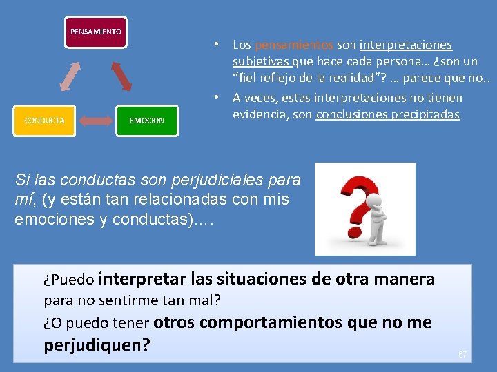 PENSAMIENTO CONDUCTA EMOCION • Los pensamientos son interpretaciones subjetivas que hace cada persona… ¿son