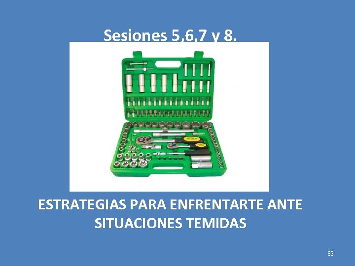 Sesiones 5, 6, 7 y 8. ESTRATEGIAS PARA ENFRENTARTE ANTE SITUACIONES TEMIDAS 83 