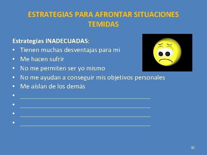 ESTRATEGIAS PARA AFRONTAR SITUACIONES TEMIDAS Estrategias INADECUADAS: • Tienen muchas desventajas para mi •