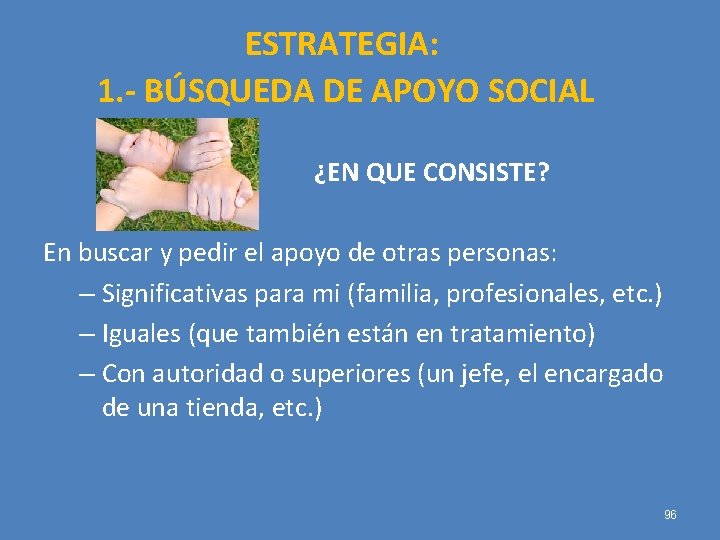 ESTRATEGIA: 1. - BÚSQUEDA DE APOYO SOCIAL ¿EN QUE CONSISTE? En buscar y pedir