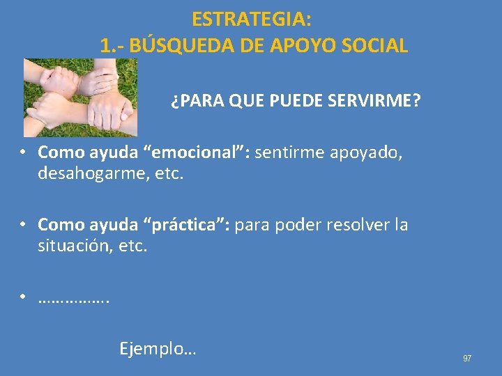 ESTRATEGIA: 1. - BÚSQUEDA DE APOYO SOCIAL ¿PARA QUE PUEDE SERVIRME? • Como ayuda