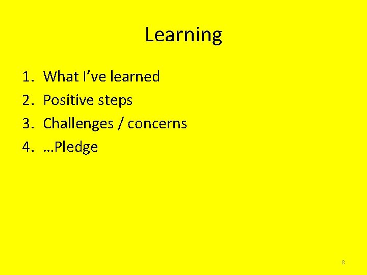 Learning 1. 2. 3. 4. What I’ve learned Positive steps Challenges / concerns …Pledge