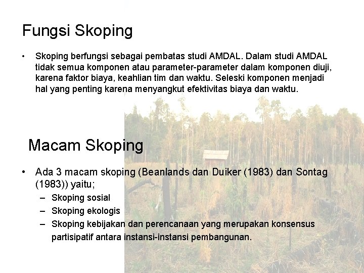 Fungsi Skoping • Skoping berfungsi sebagai pembatas studi AMDAL. Dalam studi AMDAL tidak semua