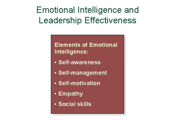 Emotional Intelligence and Leadership Effectiveness Elements of Emotional Intelligence: • Self-awareness • Self-management •