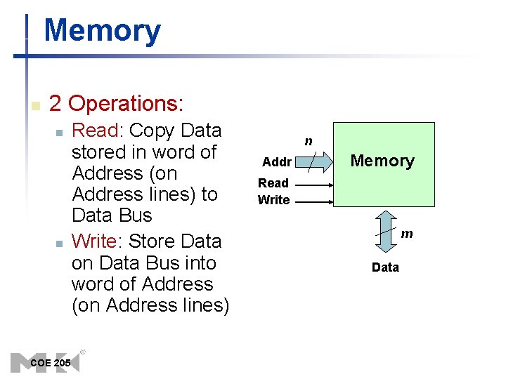 Memory n 2 Operations: n n COE 205 Read: Copy Data stored in word