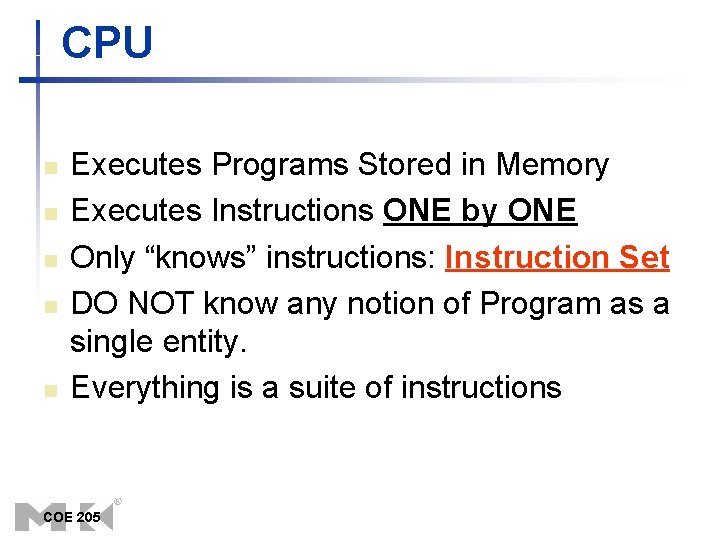 CPU n n n Executes Programs Stored in Memory Executes Instructions ONE by ONE